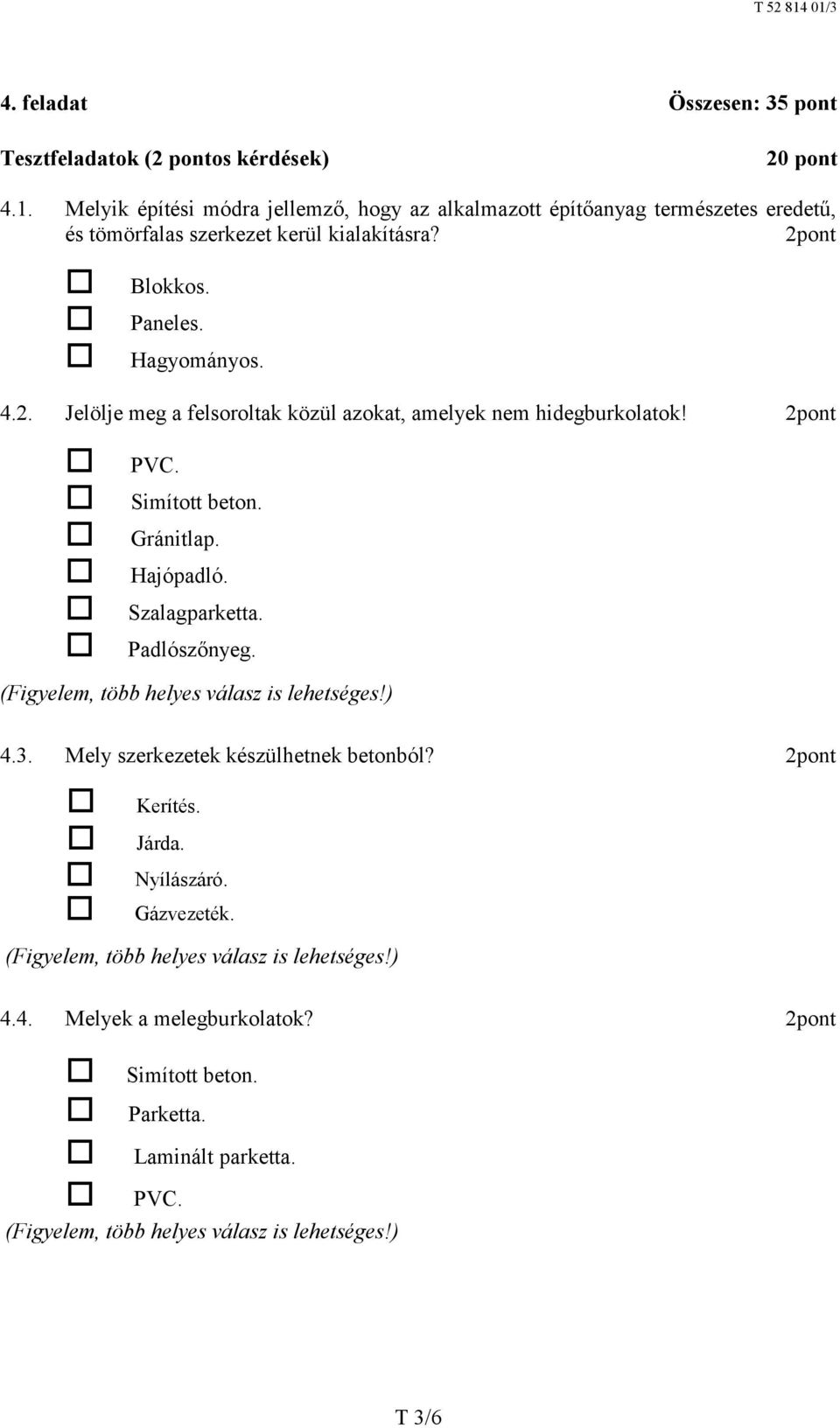 Paneles. Hagyományos. 4.2. Jelölje meg a felsoroltak közül azokat, amelyek nem hidegburkolatok! 2pont PVC. Simított beton. Gránitlap. Hajópadló.