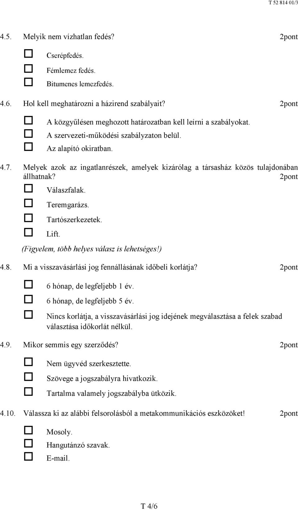 Melyek azok az ingatlanrészek, amelyek kizárólag a társasház közös tulajdonában állhatnak? 2pont Válaszfalak. Teremgarázs. Tartószerkezetek. Lift. 4.8.