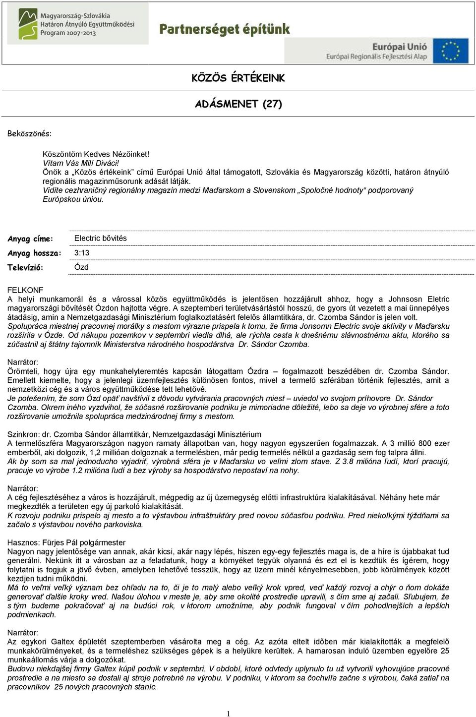 Vidíte cezhraničný regionálny magazín medzi Maďarskom a Slovenskom Spoločné hodnoty podporovaný Európskou úniou.