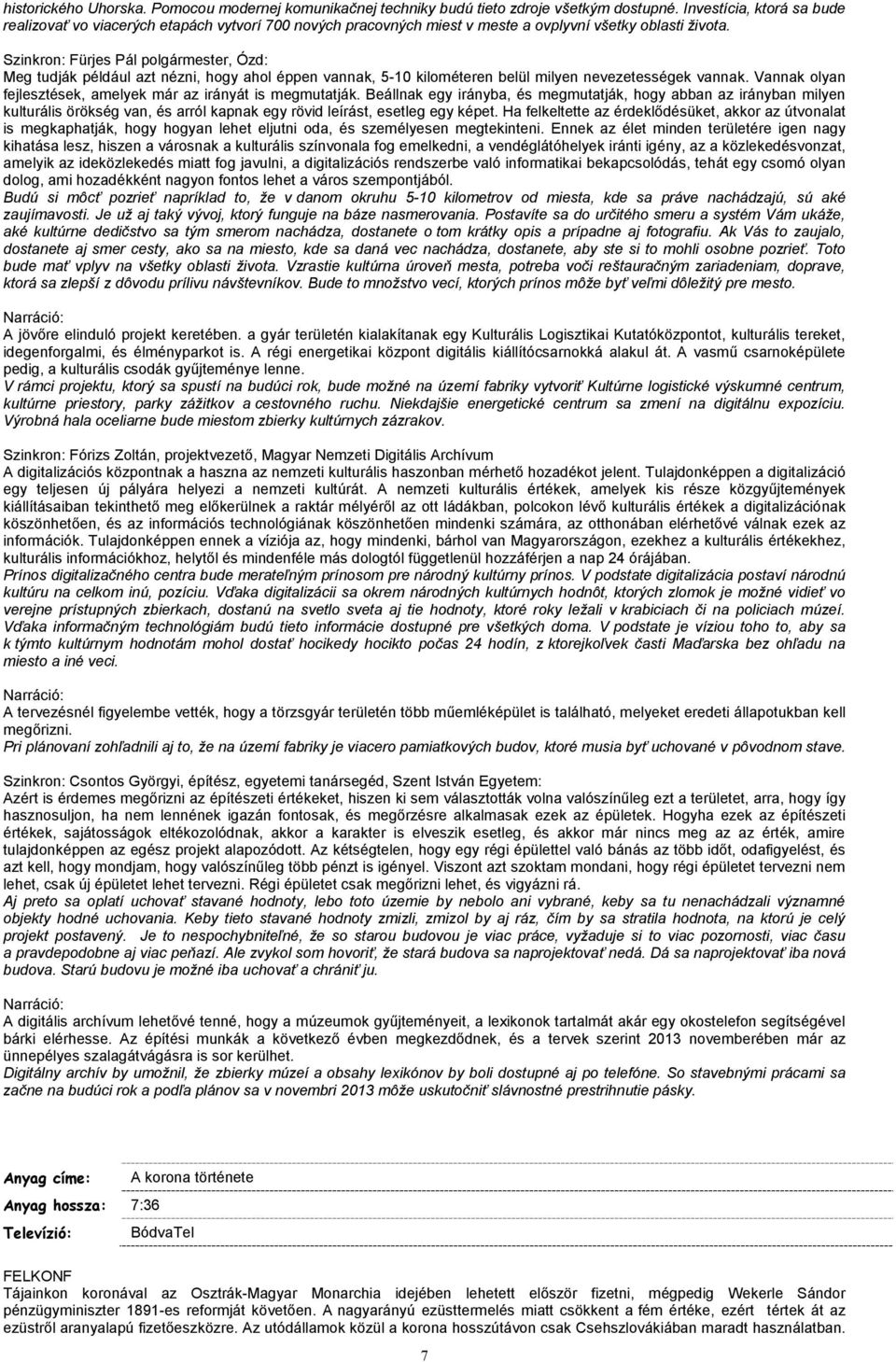 Szinkron: Fürjes Pál polgármester, Ózd: Meg tudják például azt nézni, hogy ahol éppen vannak, 5-10 kilométeren belül milyen nevezetességek vannak.