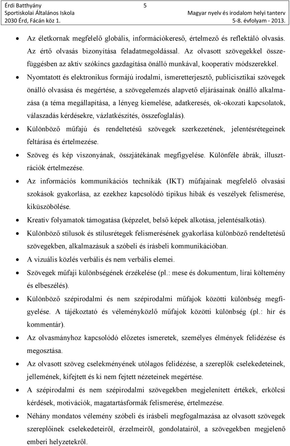 Nyomtatott és elektronikus formájú irodalmi, ismeretterjesztő, publicisztikai szövegek önálló olvasása és megértése, a szövegelemzés alapvető eljárásainak önálló alkalmazása (a téma megállapítása, a