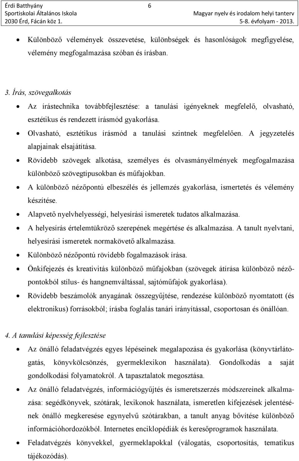 Olvasható, esztétikus írásmód a tanulási szintnek megfelelően. A jegyzetelés alapjainak elsajátítása.