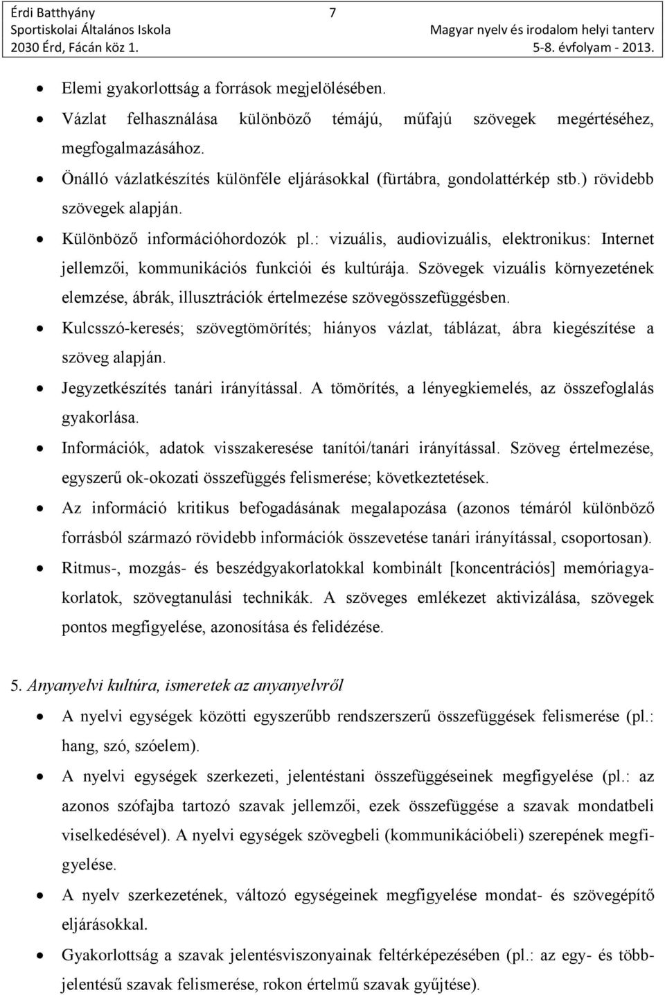 : vizuális, audiovizuális, elektronikus: Internet jellemzői, kommunikációs funkciói és kultúrája. Szövegek vizuális környezetének elemzése, ábrák, illusztrációk értelmezése szövegösszefüggésben.