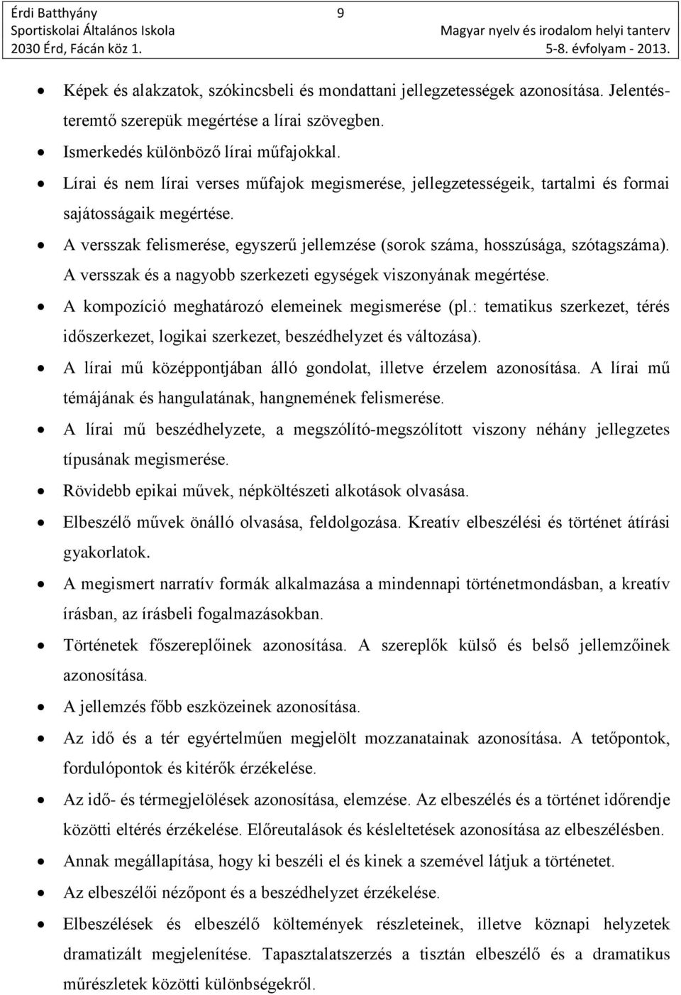 A versszak és a nagyobb szerkezeti egységek viszonyának megértése. A kompozíció meghatározó elemeinek megismerése (pl.