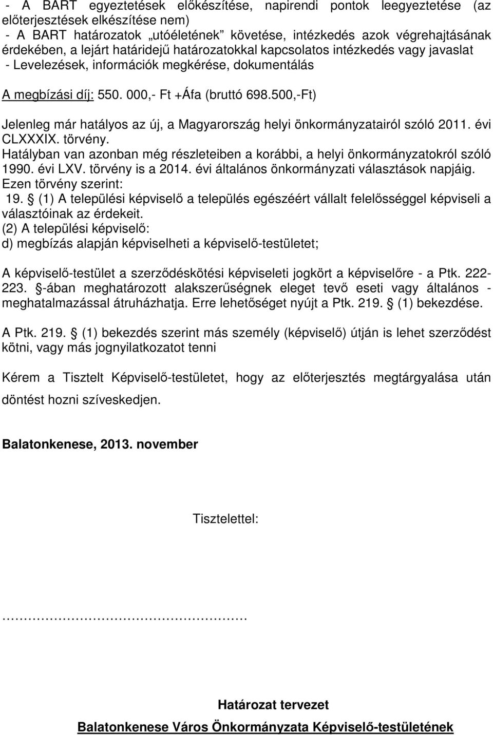 500,-Ft) Jelenleg már hatályos az új, a Magyarország helyi önkormányzatairól szóló 2011. évi CLXXXIX. törvény. Hatályban van azonban még részleteiben a korábbi, a helyi önkormányzatokról szóló 1990.