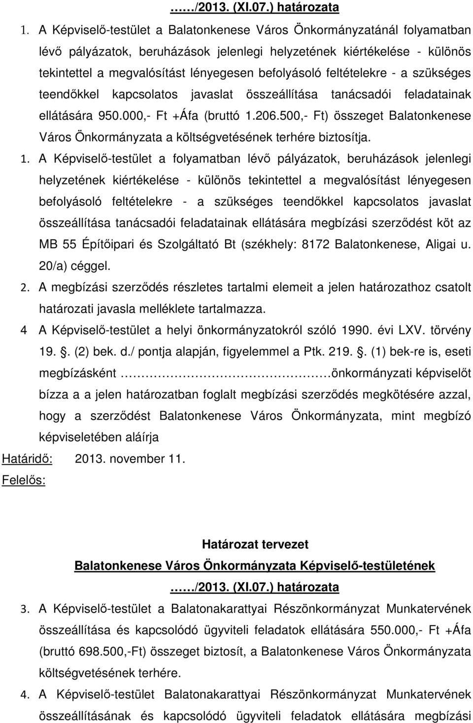 feltételekre - a szükséges teendőkkel kapcsolatos javaslat összeállítása tanácsadói feladatainak ellátására 950.000,- Ft +Áfa (bruttó 1.206.