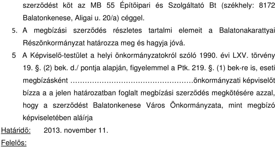 . (1) bek-re is, eseti megbízásként önkormányzati képviselőt bízza a a jelen határozatban foglalt megbízási szerződés megkötésére azzal, hogy a szerződést