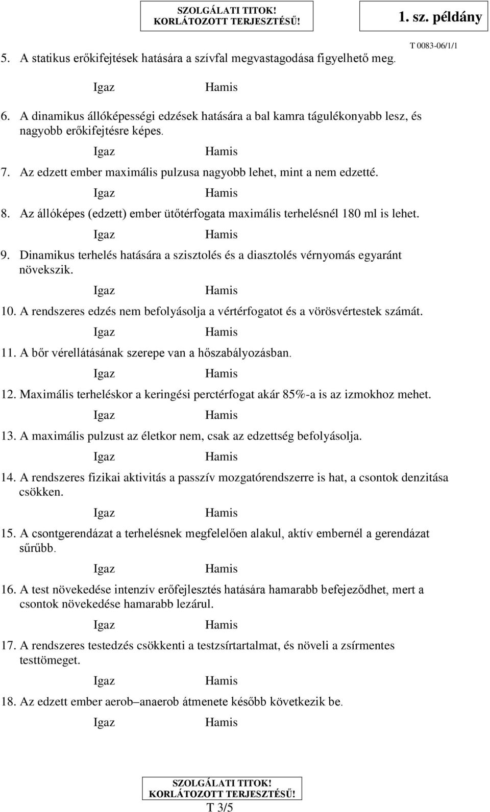 Dinamikus terhelés hatására a szisztolés és a diasztolés vérnyomás egyaránt növekszik. 10. A rendszeres edzés nem befolyásolja a vértérfogatot és a vörösvértestek számát. 11.