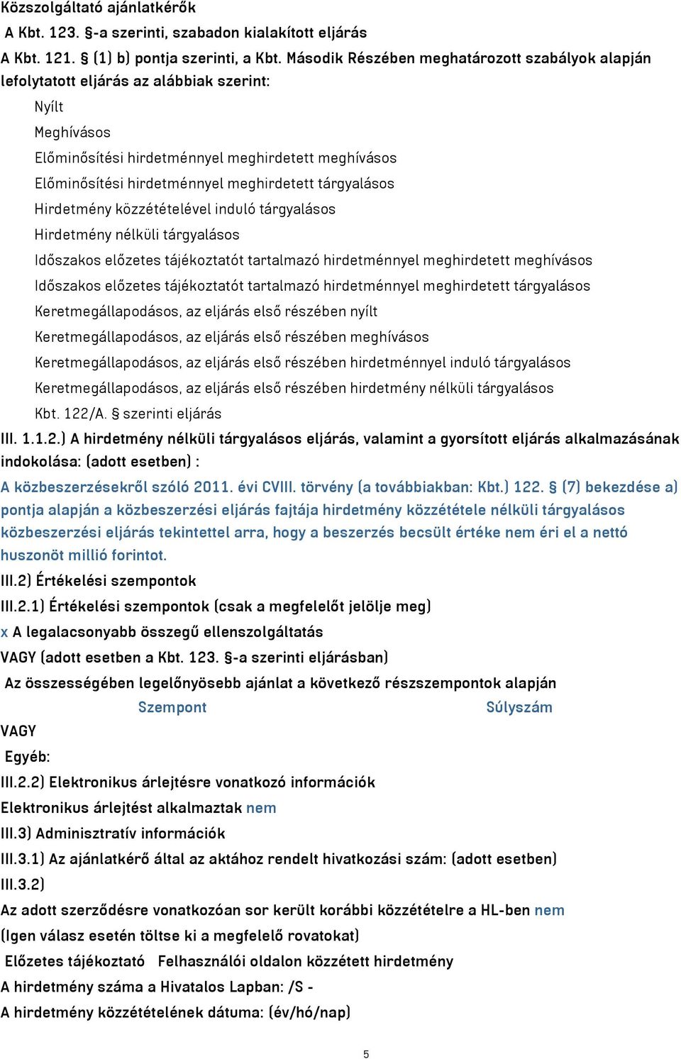 meghirdetett tárgyalásos Hirdetmény közzétételével induló tárgyalásos Hirdetmény nélküli tárgyalásos Időszakos előzetes tájékoztatót tartalmazó hirdetménnyel meghirdetett meghívásos Időszakos