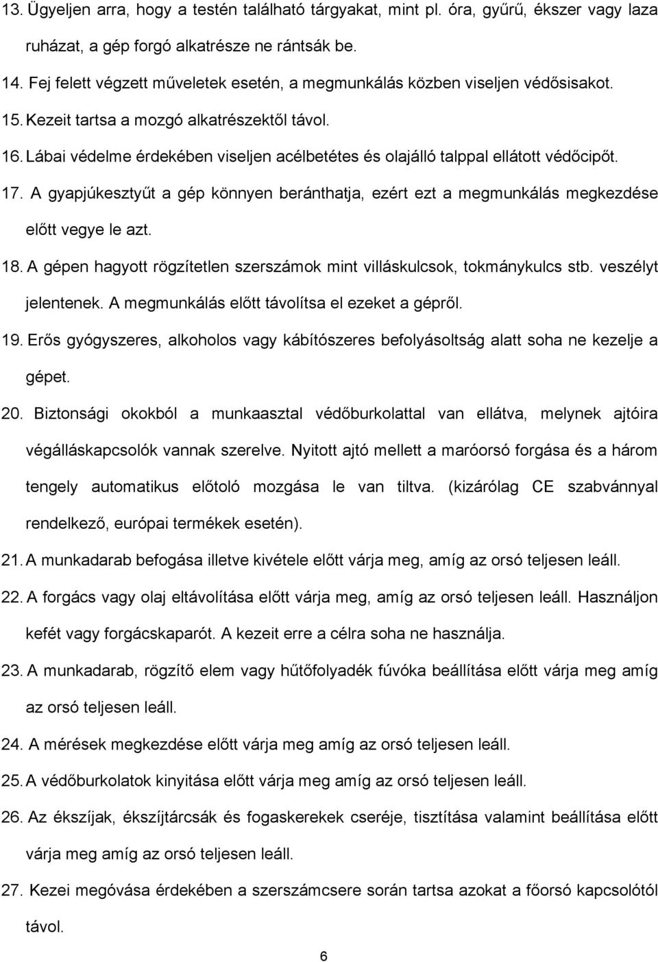 Lábai védelme érdekében viseljen acélbetétes és olajálló talppal ellátott védőcipőt. 17. A gyapjúkesztyűt a gép könnyen beránthatja, ezért ezt a megmunkálás megkezdése előtt vegye le azt. 18.