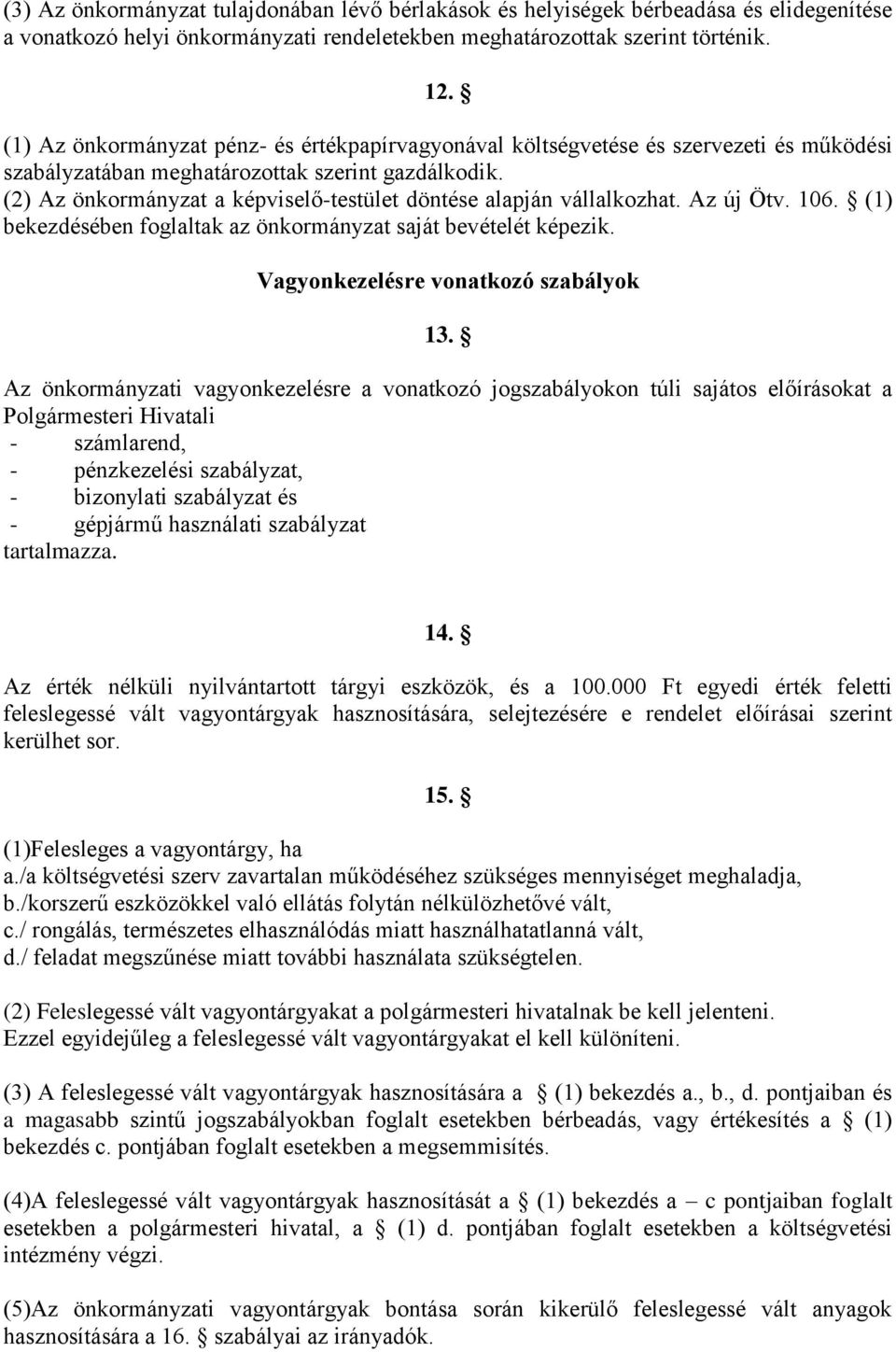 (2) Az önkormányzat a képviselő-testület döntése alapján vállalkozhat. Az új Ötv. 106. (1) bekezdésében foglaltak az önkormányzat saját bevételét képezik. Vagyonkezelésre vonatkozó szabályok 13.