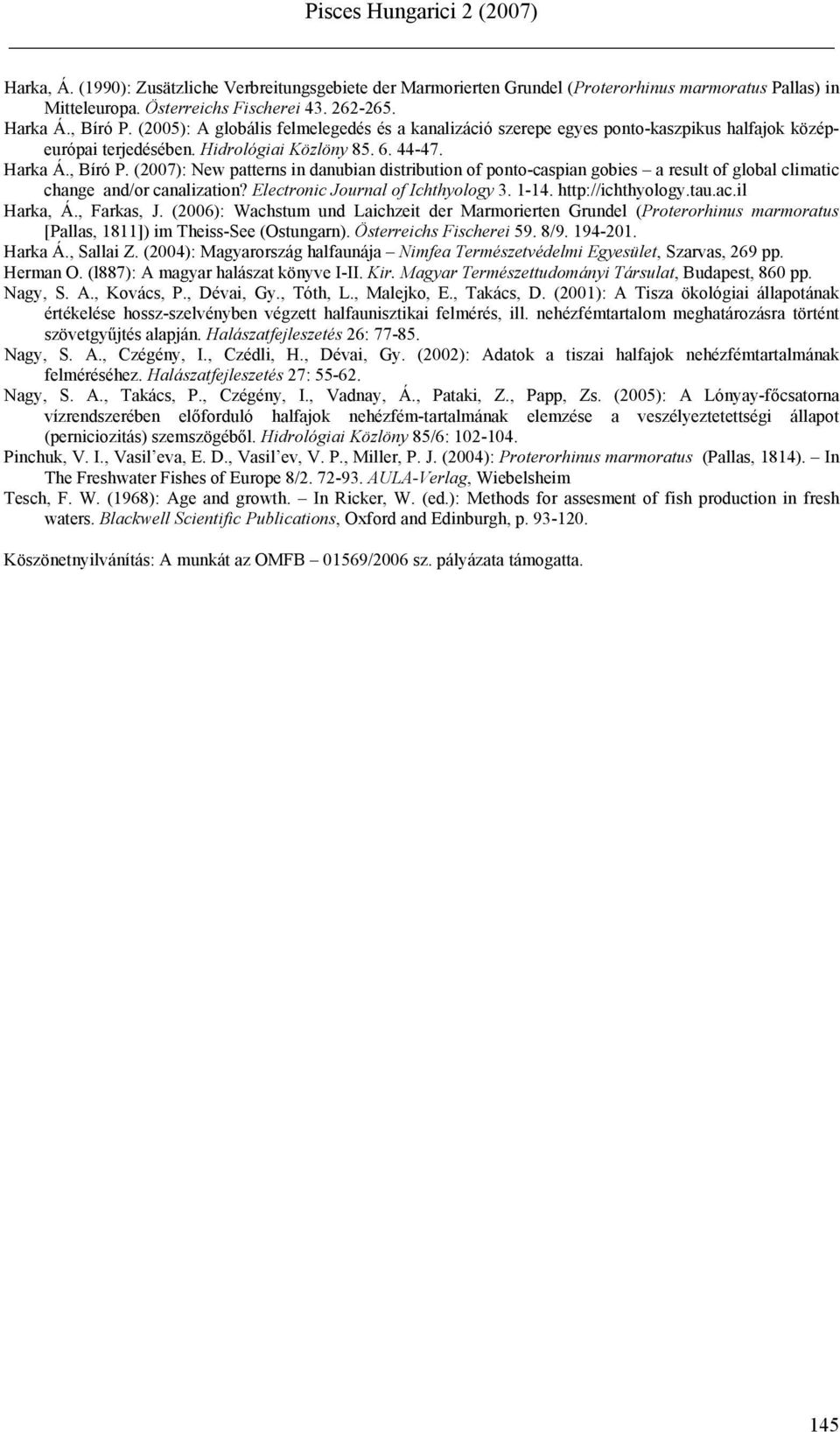 (2007): New patterns in danubian distribution of ponto-caspian gobies a result of global climatic change and/or canalization? Electronic Journal of Ichthyology 3. 1-14. http://ichthyology.tau.ac.