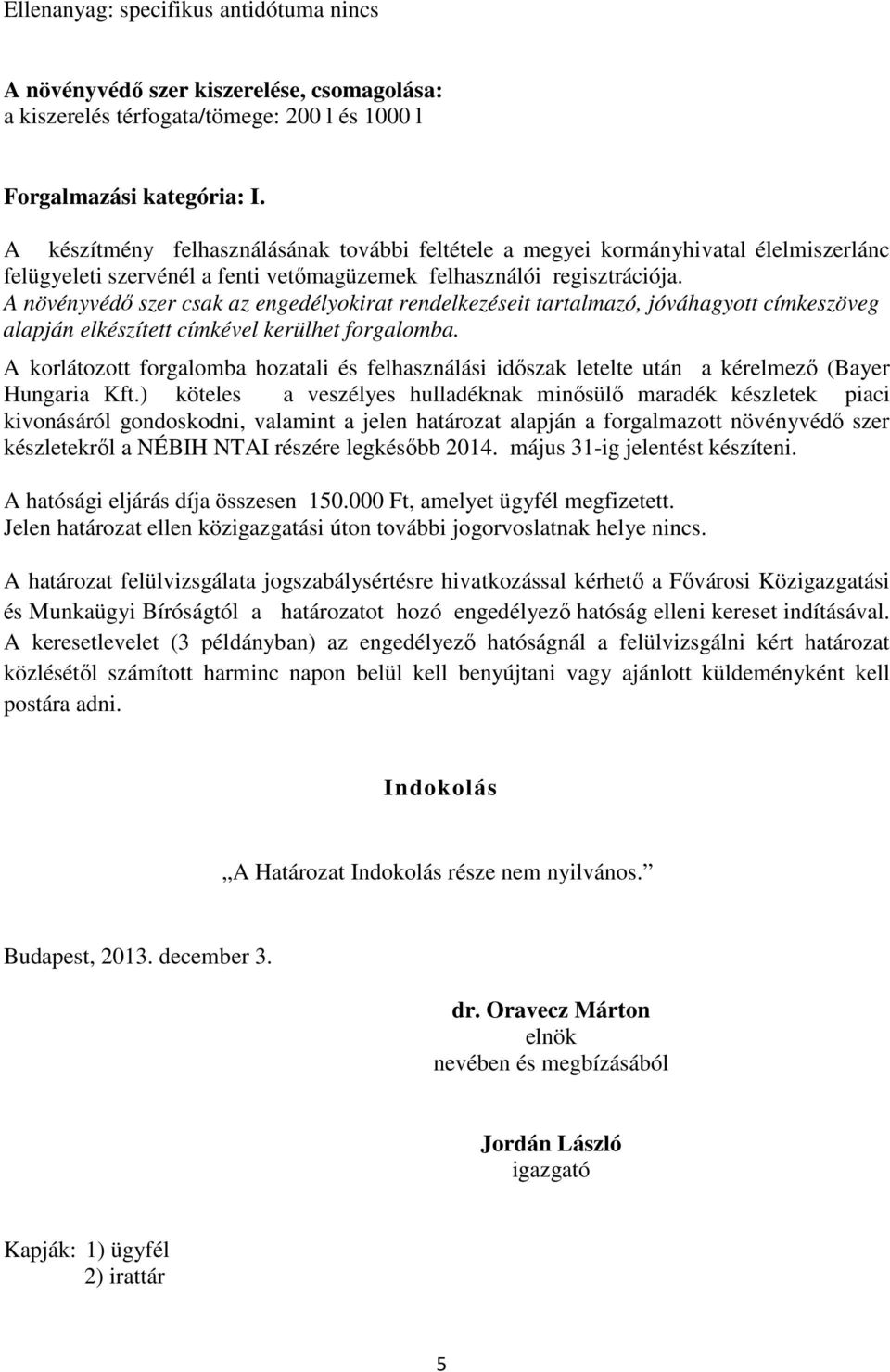 A növényvédő szer csak az engedélyokirat rendelkezéseit tartalmazó, jóváhagyott címkeszöveg alapján elkészített címkével kerülhet forgalomba.