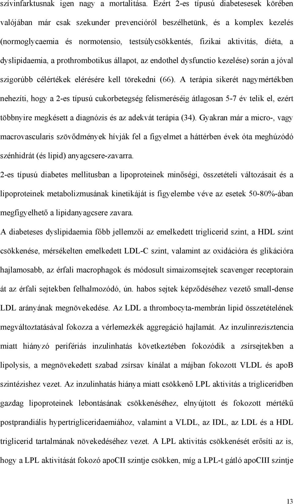 dyslipidaemia, a prothrombotikus állapot, az endothel dysfunctio kezelése) során a jóval szigorúbb célértékek elérésére kell törekedni (66).