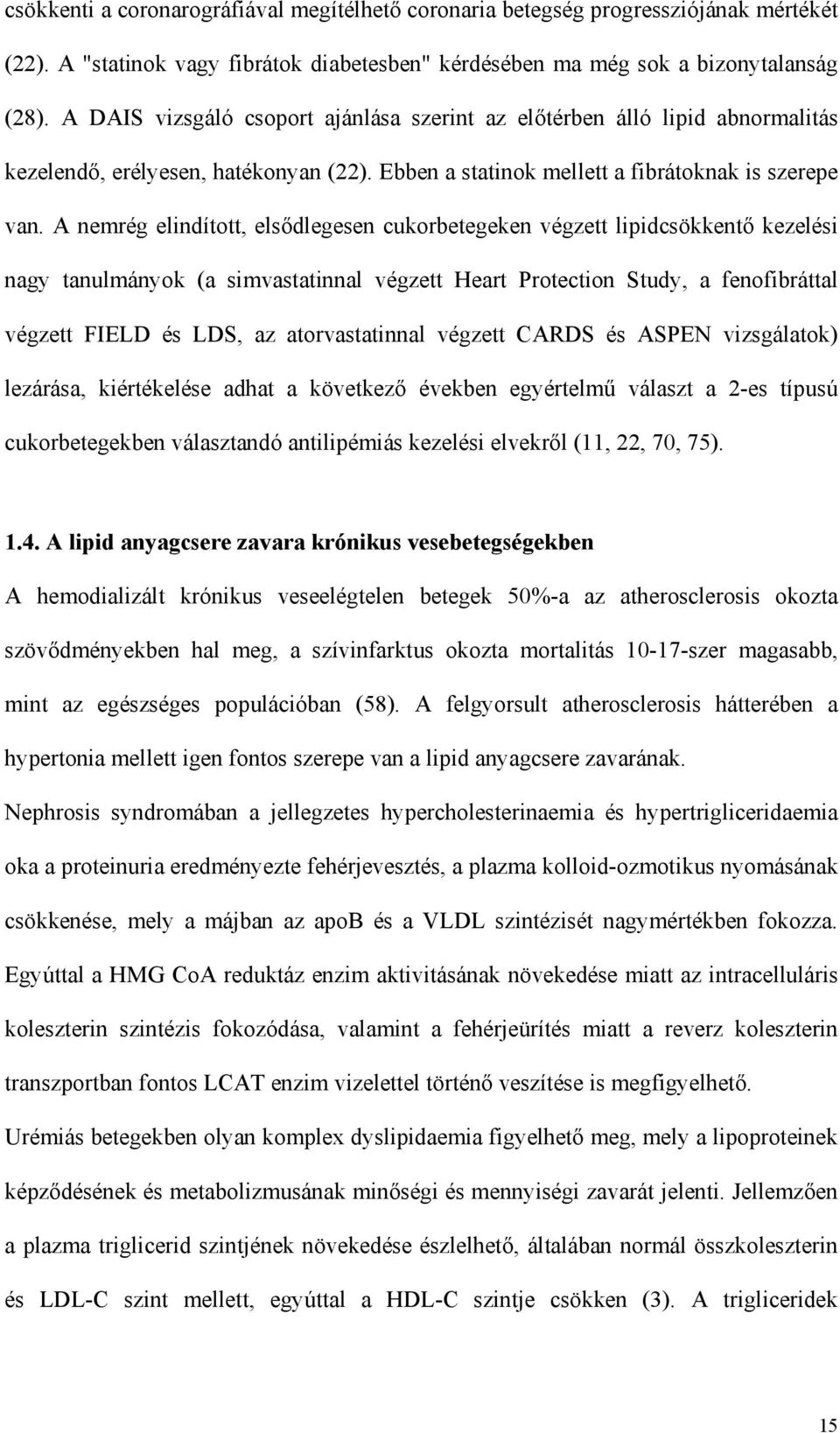 A nemrég elindított, els dlegesen cukorbetegeken végzett lipidcsökkent kezelési nagy tanulmányok (a simvastatinnal végzett Heart Protection Study, a fenofibráttal végzett FIELD és LDS, az