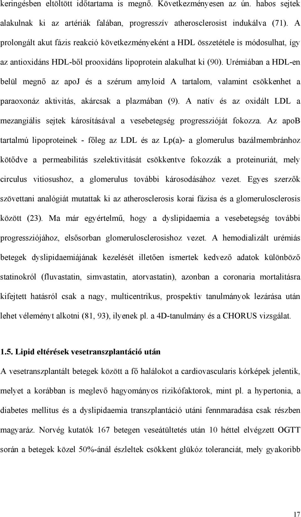 Urémiában a HDL-en belül megn az apoj és a szérum amyloid A tartalom, valamint csökkenhet a paraoxonáz aktivitás, akárcsak a plazmában (9).