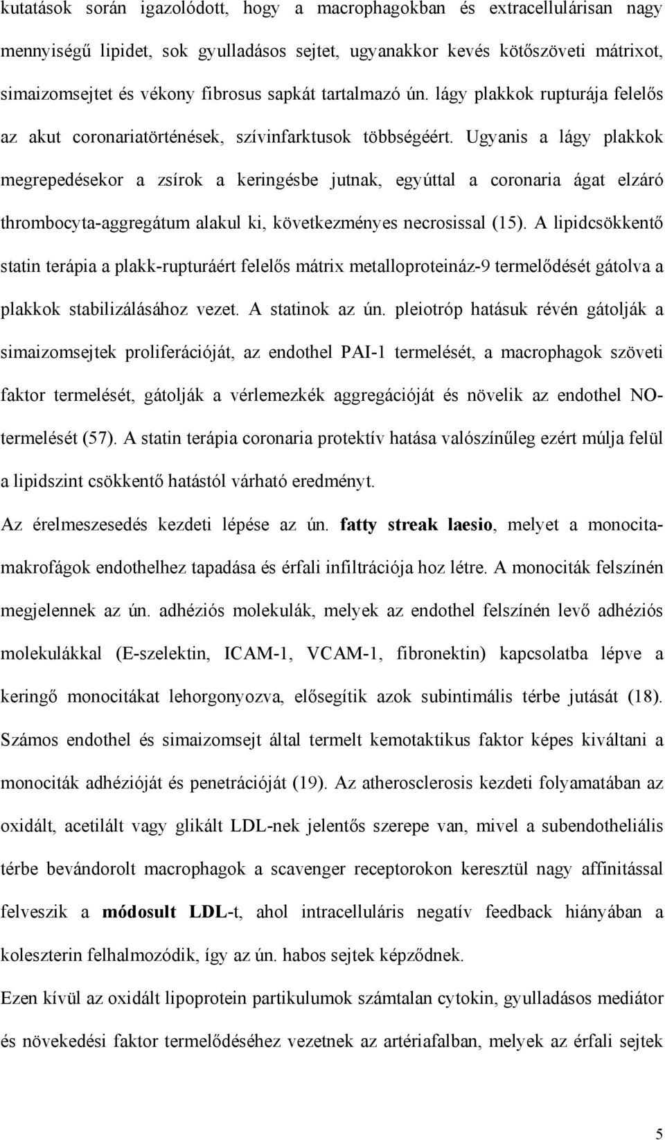 Ugyanis a lágy plakkok megrepedésekor a zsírok a keringésbe jutnak, egyúttal a coronaria ágat elzáró thrombocyta-aggregátum alakul ki, következményes necrosissal (15).