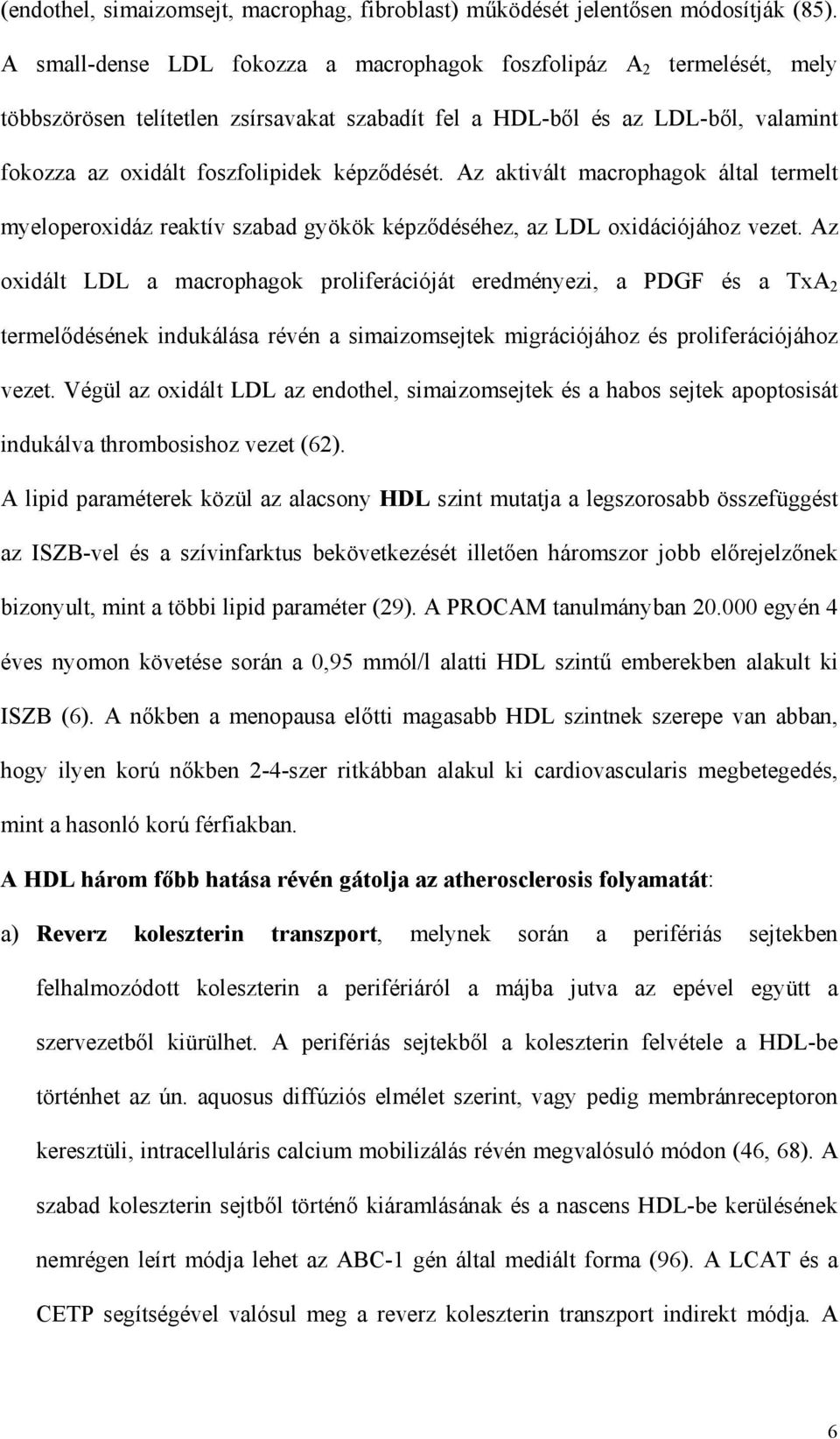 Az aktivált macrophagok által termelt myeloperoxidáz reaktív szabad gyökök képz déséhez, az LDL oxidációjához vezet.