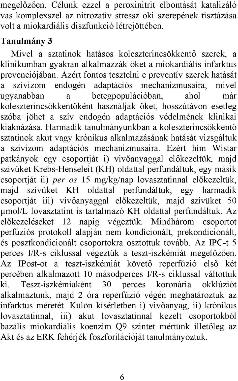 Azért fontos tesztelni e preventív szerek hatását a szívizom endogén adaptációs mechanizmusaira, mivel ugyanabban a betegpopulációban, ahol már koleszterincsökkentőként használják őket, hosszútávon