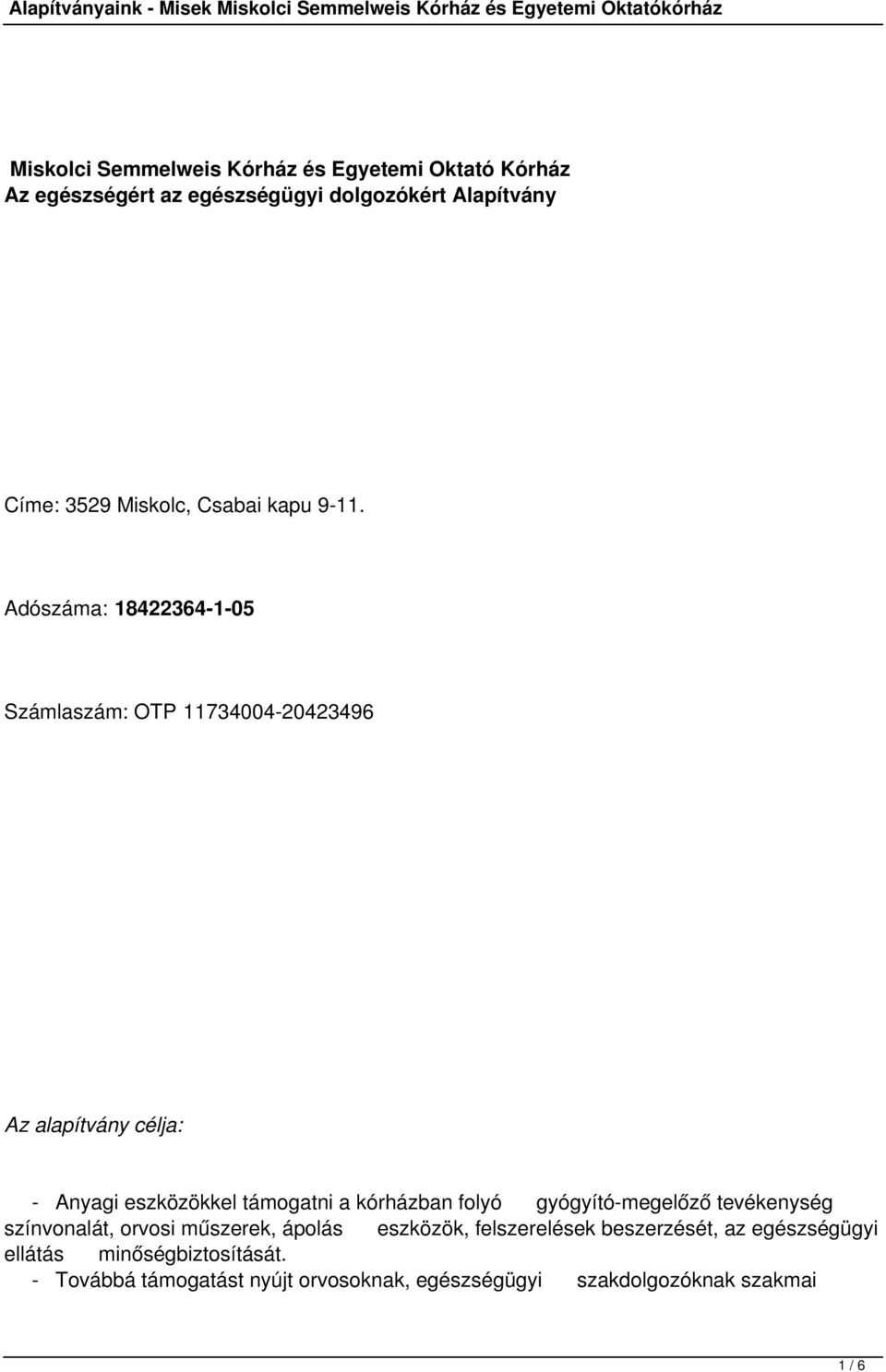 Adószáma: 18422364-1-05 Számlaszám: OTP 11734004-20423496 Az alapítvány célja: - Anyagi eszközökkel támogatni a kórházban