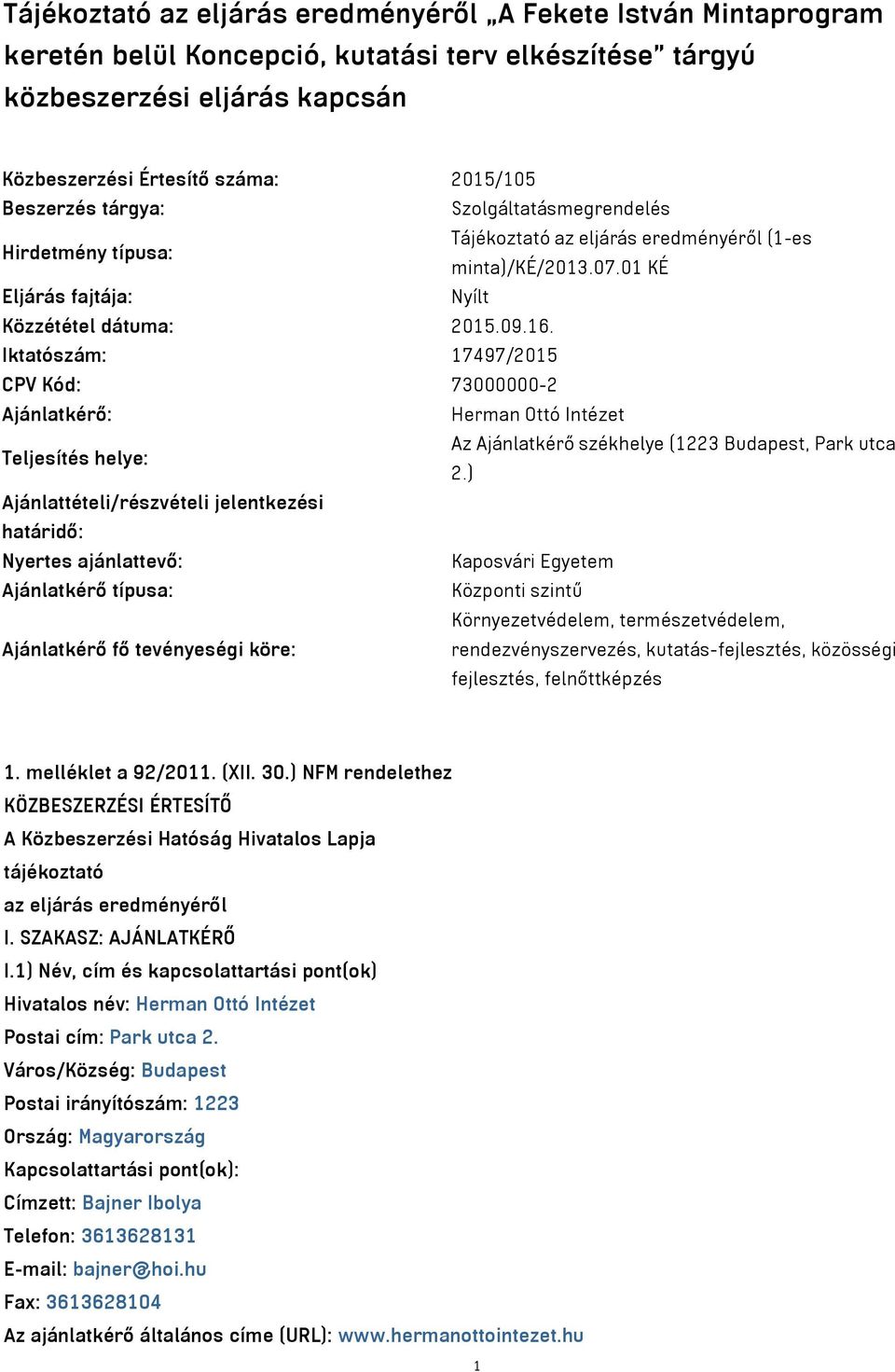 Iktatószám: 17497/2015 CPV Kód: 73000000-2 Ajánlatkérő: Herman Ottó Intézet Teljesítés helye: Az Ajánlatkérő székhelye (1223 Budapest, Park utca 2.