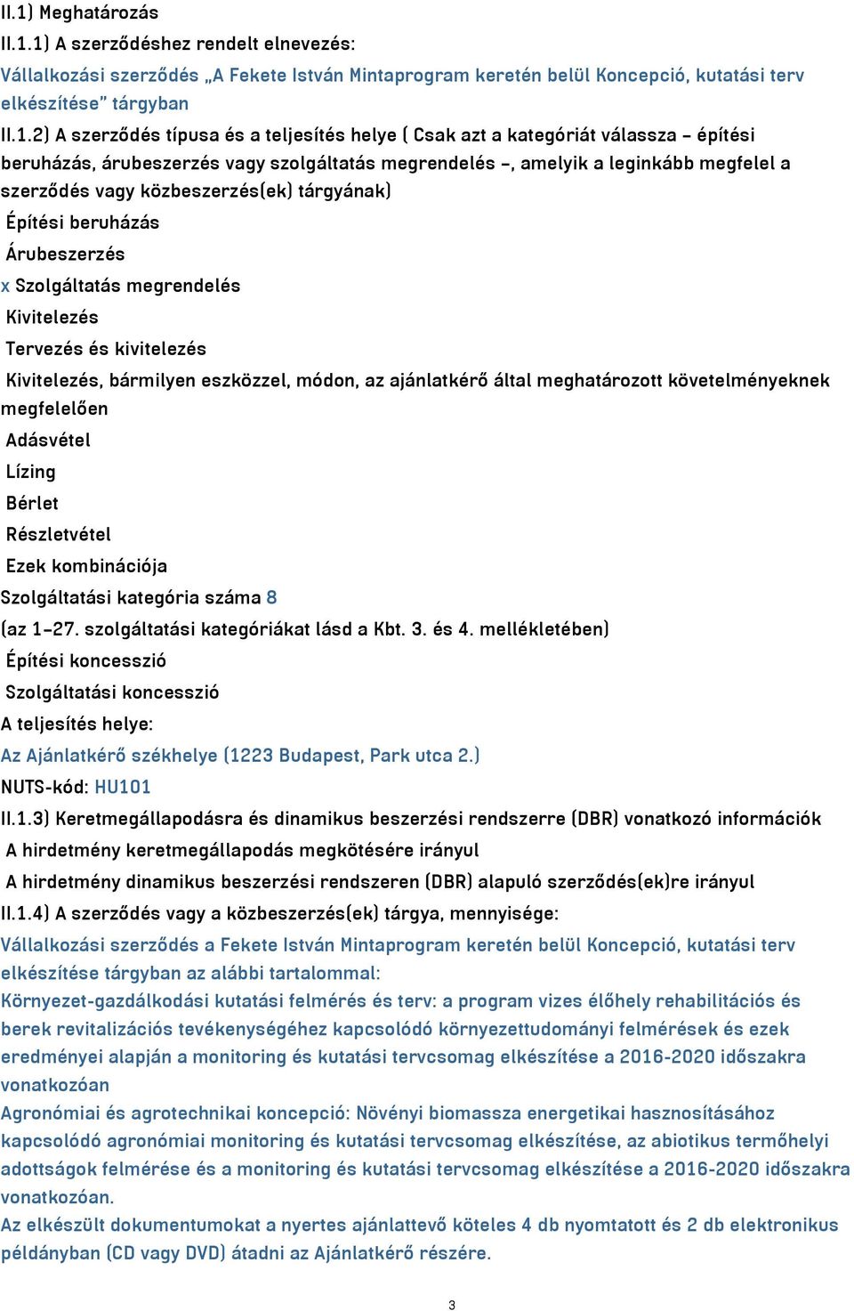 beruházás Árubeszerzés x Szolgáltatás megrendelés Kivitelezés Tervezés és kivitelezés Kivitelezés, bármilyen eszközzel, módon, az ajánlatkérő által meghatározott követelményeknek megfelelően