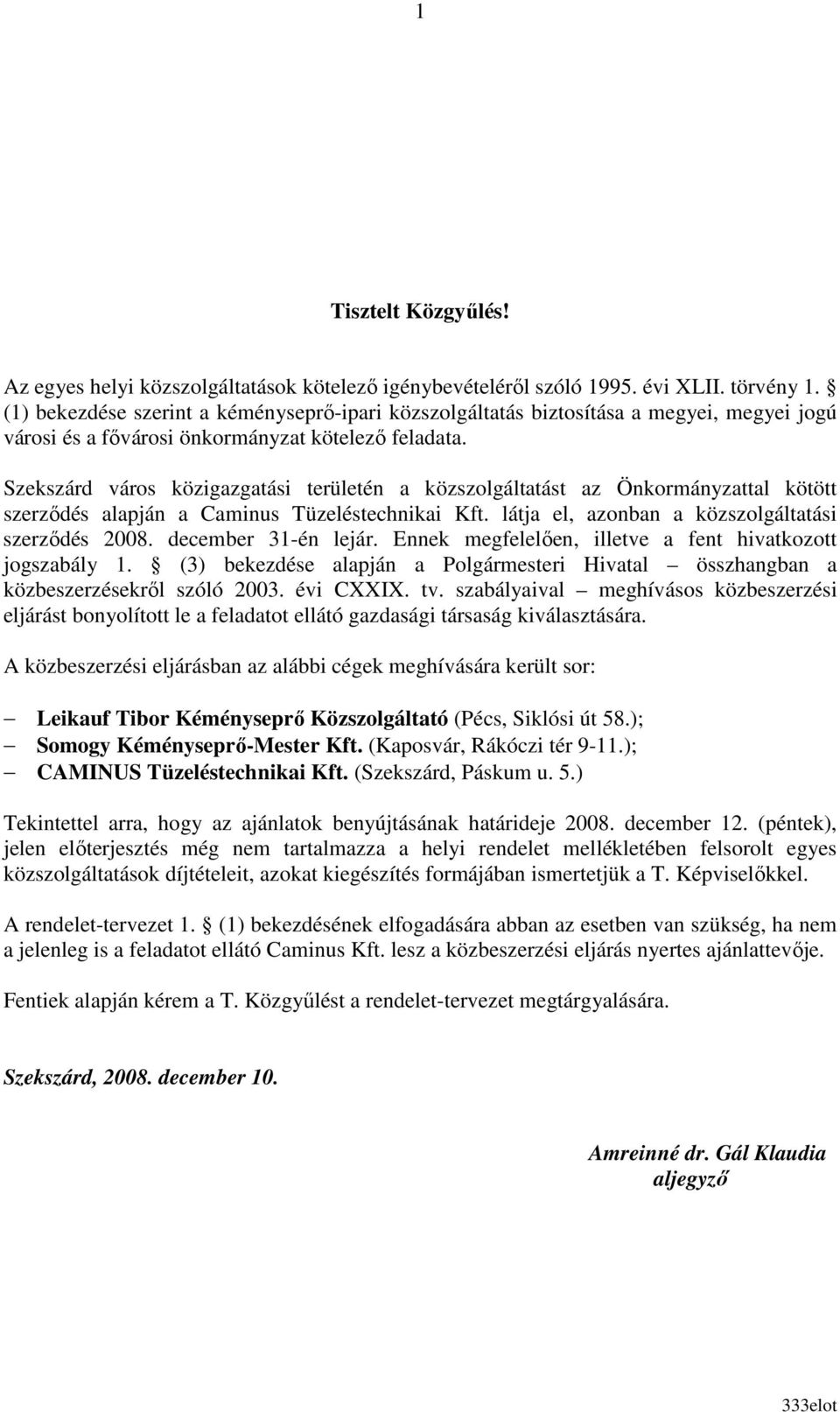 Szekszárd város közigazgatási területén a közszolgáltatást az Önkormányzattal kötött szerzıdés alapján a Caminus Tüzeléstechnikai Kft. látja el, azonban a közszolgáltatási szerzıdés 2008.