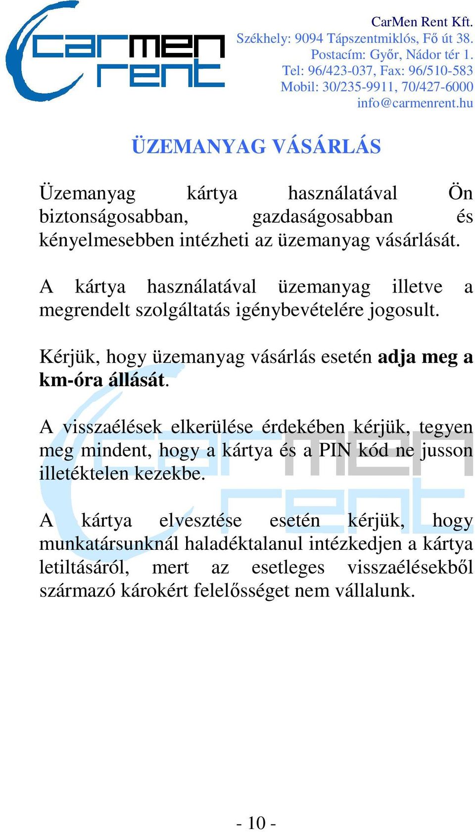 Kérjük, hogy üzemanyag vásárlás esetén adja meg a km-óra állását.