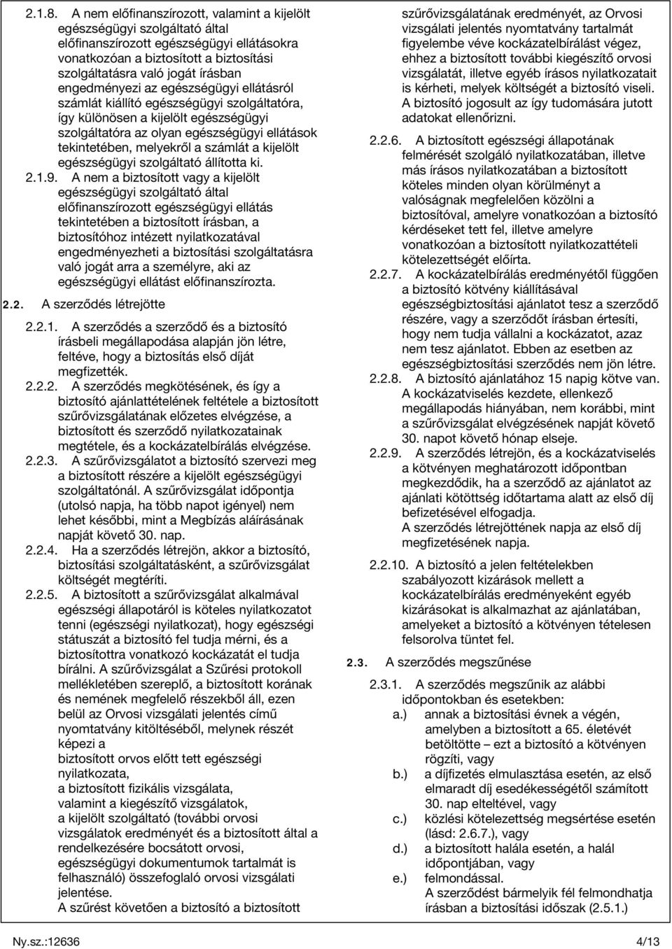 engedményezi az egészségügyi ellátásról számlát kiállító egészségügyi szolgáltatóra, így különösen a kijelölt egészségügyi szolgáltatóra az olyan egészségügyi ellátások tekintetében, melyekről a