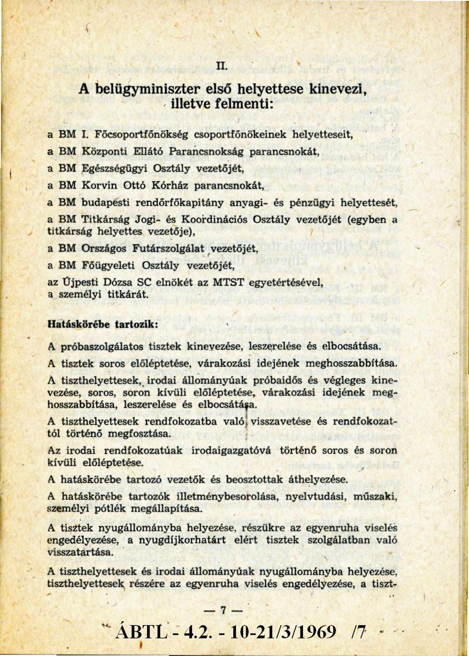 rendőrfőkapitány anyagi- és pénzügyi helyettesét, a BM Titkárság Jogi- és Koordinációs Osztály vezetőjét (egyben a titkárság helyettes vezetője), a BM Országos Futárszolgálat vezetőjét, a BM