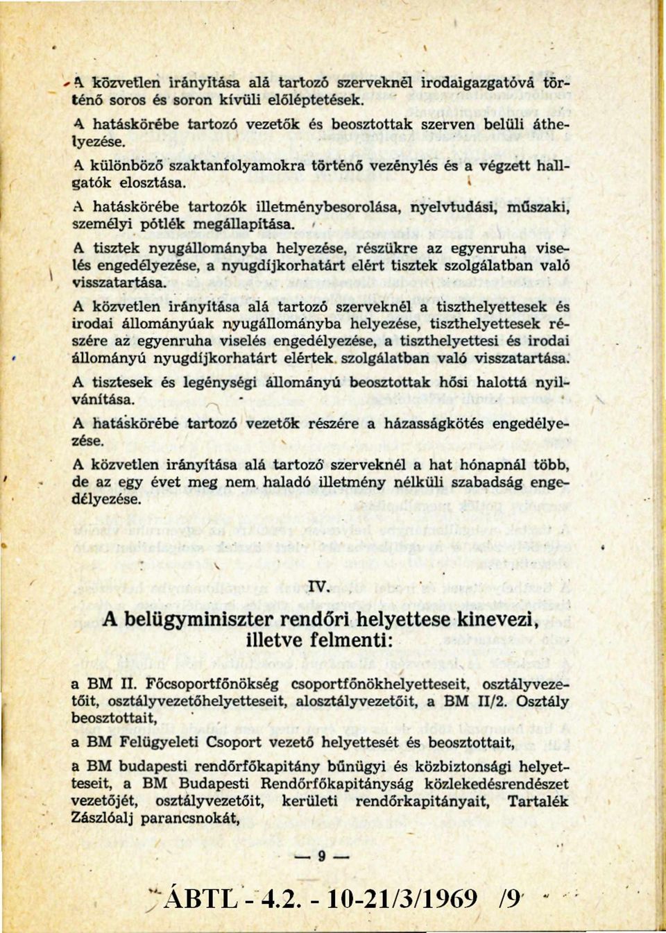 A tisztek nyugállom ányba helyezése, részükre az egyenruha viselés engedélyezése, a nyugdíjkorhatárt elért tisztek szolgálatban való visszatartása.