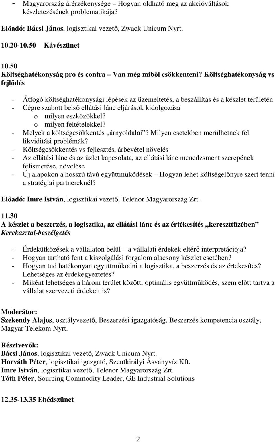 Költséghatékonyság vs fejlődés - Átfogó költséghatékonysági lépések az üzemeltetés, a beszállítás és a készlet területén - Cégre szabott belső ellátási lánc eljárások kidolgozása o milyen eszközökkel?