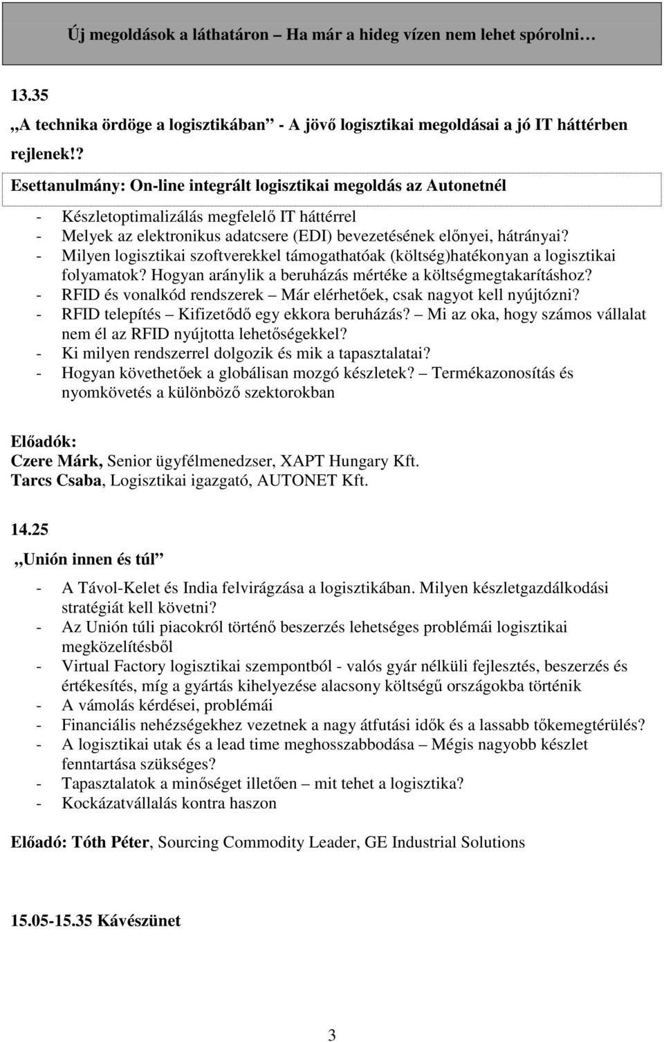 - Milyen logisztikai szoftverekkel támogathatóak (költség)hatékonyan a logisztikai folyamatok? Hogyan aránylik a beruházás mértéke a költségmegtakarításhoz?