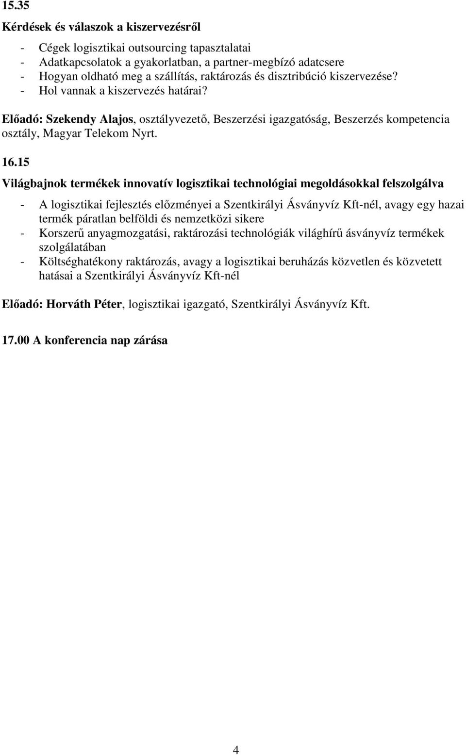 15 Világbajnok termékek innovatív logisztikai technológiai megoldásokkal felszolgálva - A logisztikai fejlesztés előzményei a Szentkirályi Ásványvíz Kft-nél, avagy egy hazai termék páratlan belföldi