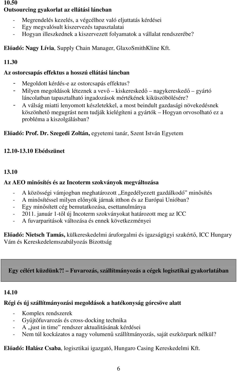 - Milyen megoldások léteznek a vevő kiskereskedő nagykereskedő gyártó láncolatban tapasztalható ingadozások mértékének kiküszöbölésére?
