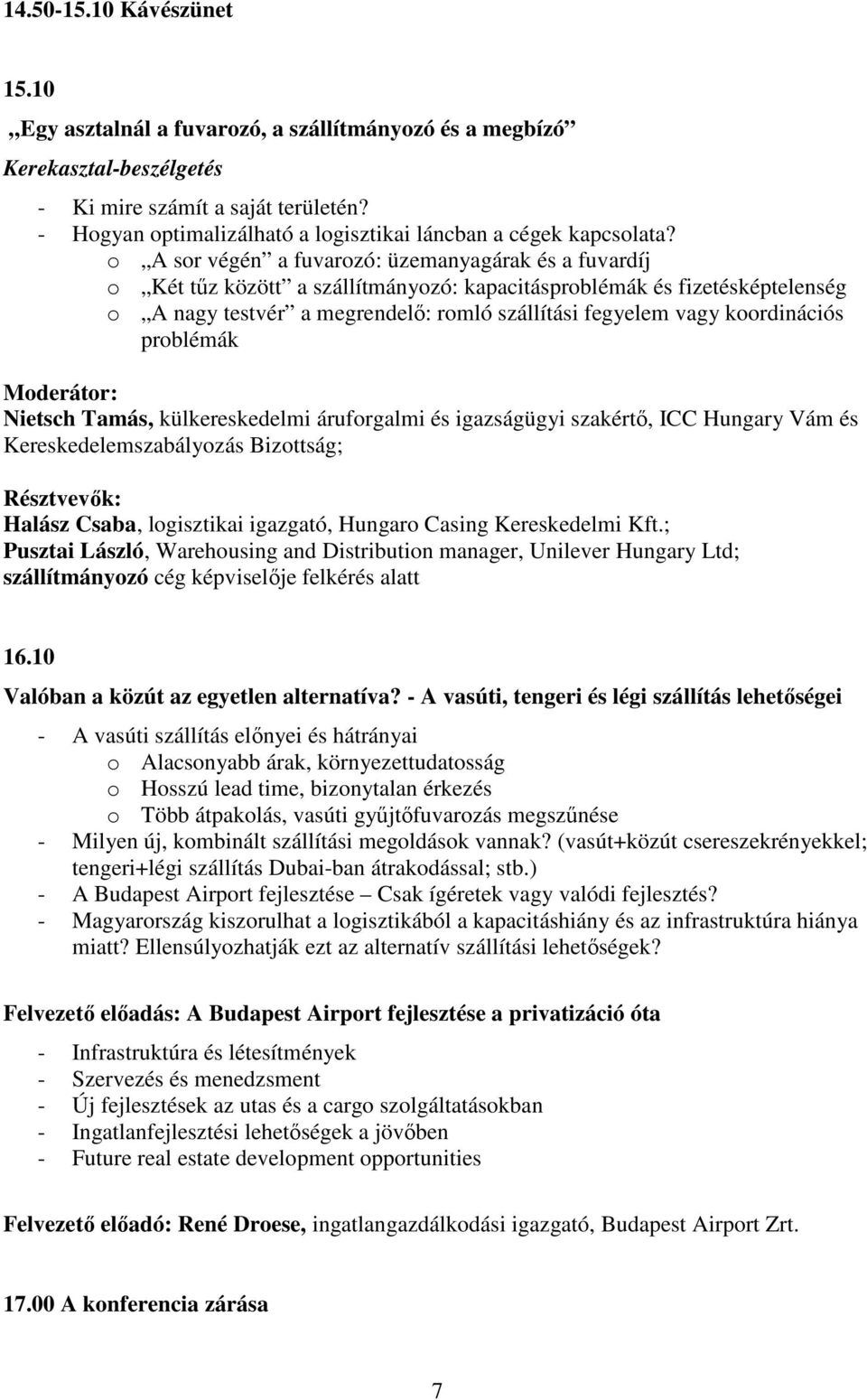 o A sor végén a fuvarozó: üzemanyagárak és a fuvardíj o Két tűz között a szállítmányozó: kapacitásproblémák és fizetésképtelenség o A nagy testvér a megrendelő: romló szállítási fegyelem vagy