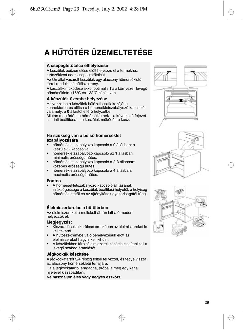 A készülék üzembe helyezése Helyezze be a készülék hálózati csatlakozóját a konnektorba és állítsa a hőmérsékletszabályozó kapcsolót valamely, a 0 állástól eltérő helyzetbe.