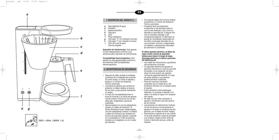 Visor del nivel de agua Válvula antigoteo Supresión de interferencias: Este aparato ha sido desparasitado conforme a las directivas sobre supresión de interferencias.