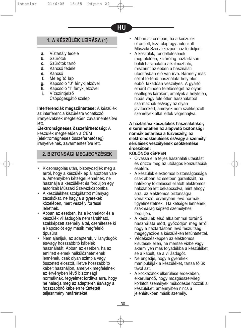Elektromágneses összeférhetőség: A készülék megfelelően a CEM (elektromágneses összeférhetőség) irányelveinek, zavarmentesítve lett.