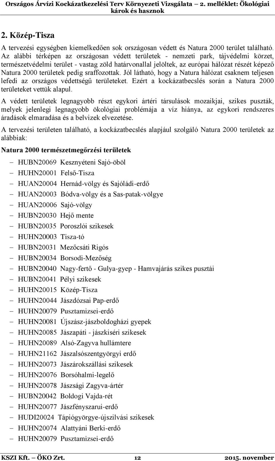 területek pedig sraffozottak. Jól látható, hogy a Natura hálózat csaknem teljesen lefedi az országos védettségű területeket. Ezért a kockázatbecslés során a Natura 2000 területeket vettük alapul.