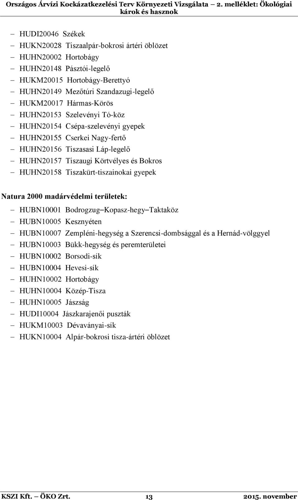 gyepek Natura 2000 madárvédelmi területek: HUBN10001 Bodrogzug Kopasz-hegy Taktaköz HUBN10005 Kesznyéten HUBN10007 Zempléni-hegység a Szerencsi-dombsággal és a Hernád-völggyel HUBN10003 Bükk-hegység