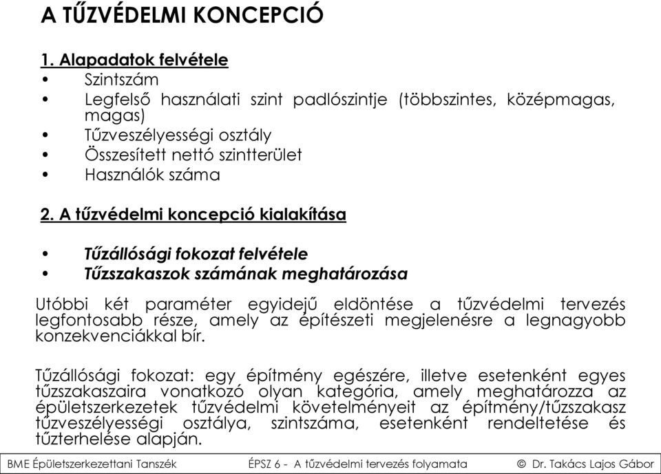 A tűzvédelmi koncepció kialakítása Tűzállósági fokozat felvétele Tűzszakaszok számának meghatározása Utóbbi két paraméter egyidejű eldöntése a tűzvédelmi tervezés legfontosabb része,