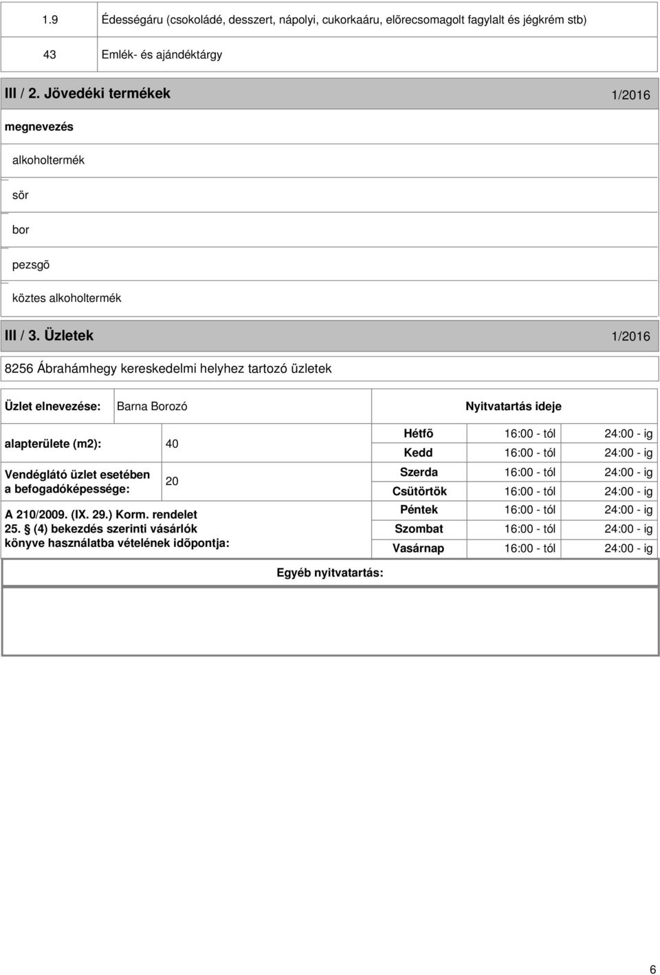 Üzletek 1/2016 8256 Ábrahámhegy kereskedelmi helyhez tartozó üzletek Üzlet elnevezése: Barna Borozó Nyitvatartás ideje alapterülete (m2): 40