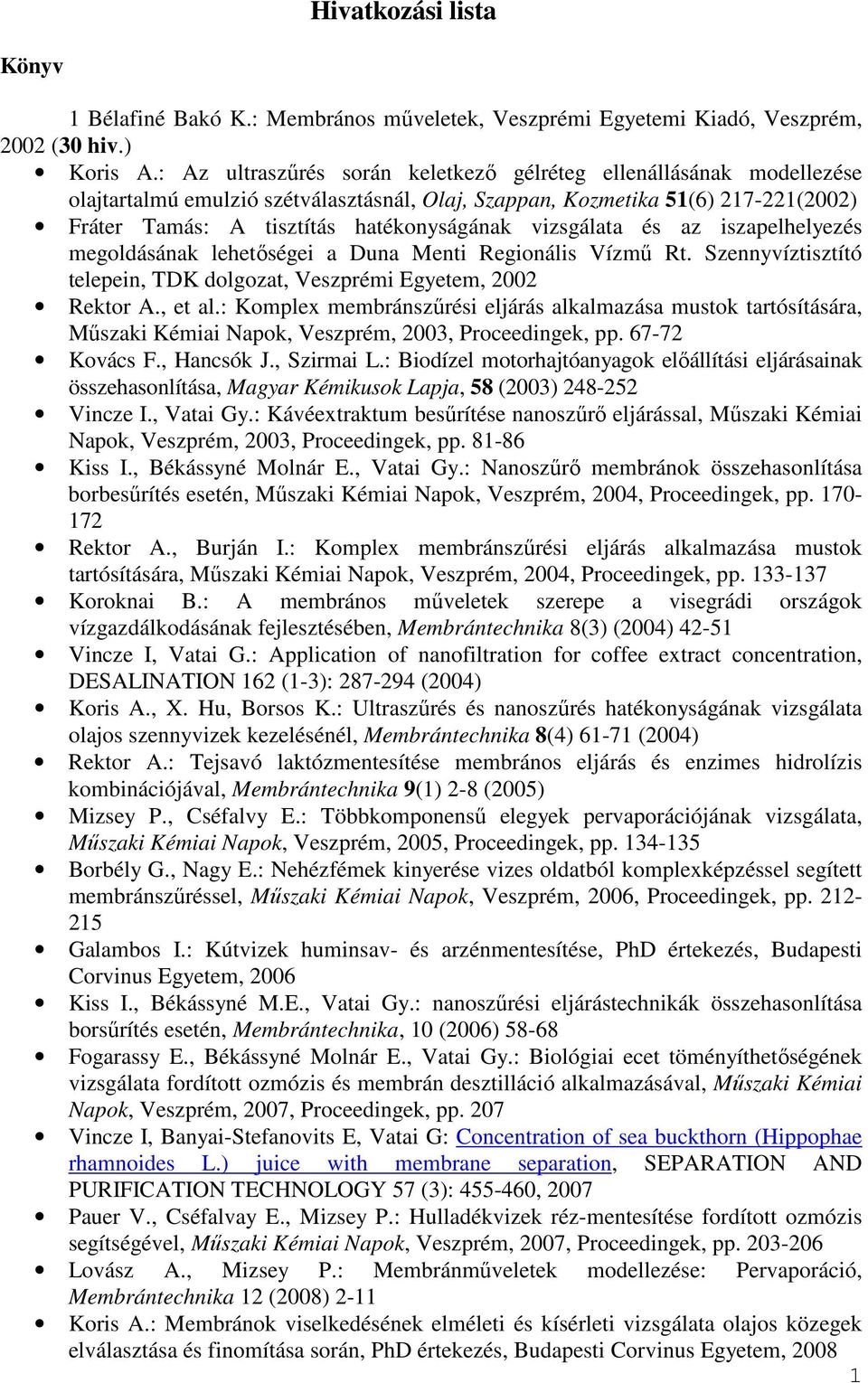 vizsgálata és az iszapelhelyezés megoldásának lehetıségei a Duna Menti Regionális Vízmő Rt. Szennyvíztisztító telepein, TDK dolgozat, Veszprémi Egyetem, 2002 Rektor A., et al.