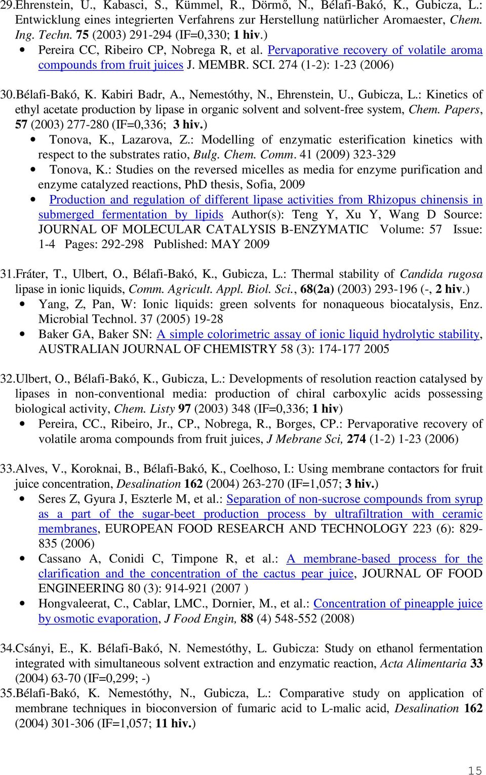 Bélafi-Bakó, K. Kabiri Badr, A., Nemestóthy, N., Ehrenstein, U., Gubicza, L.: Kinetics of ethyl acetate production by lipase in organic solvent and solvent-free system, Chem.