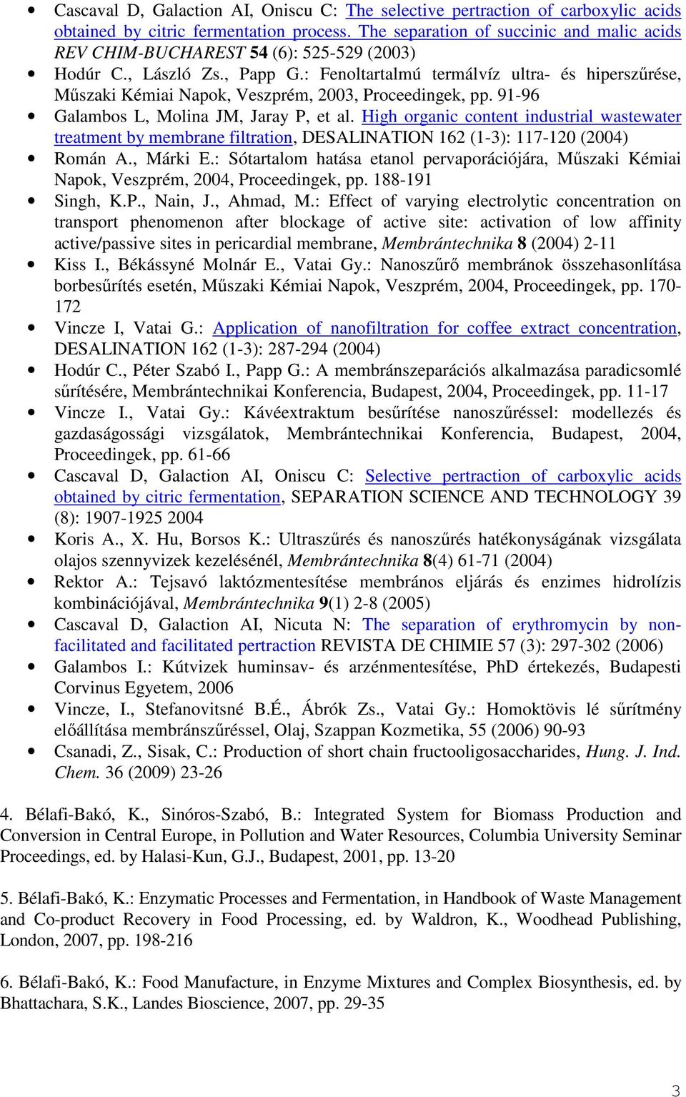 : Fenoltartalmú termálvíz ultra- és hiperszőrése, Mőszaki Kémiai Napok, Veszprém, 2003, Proceedingek, pp. 91-96 Galambos L, Molina JM, Jaray P, et al.