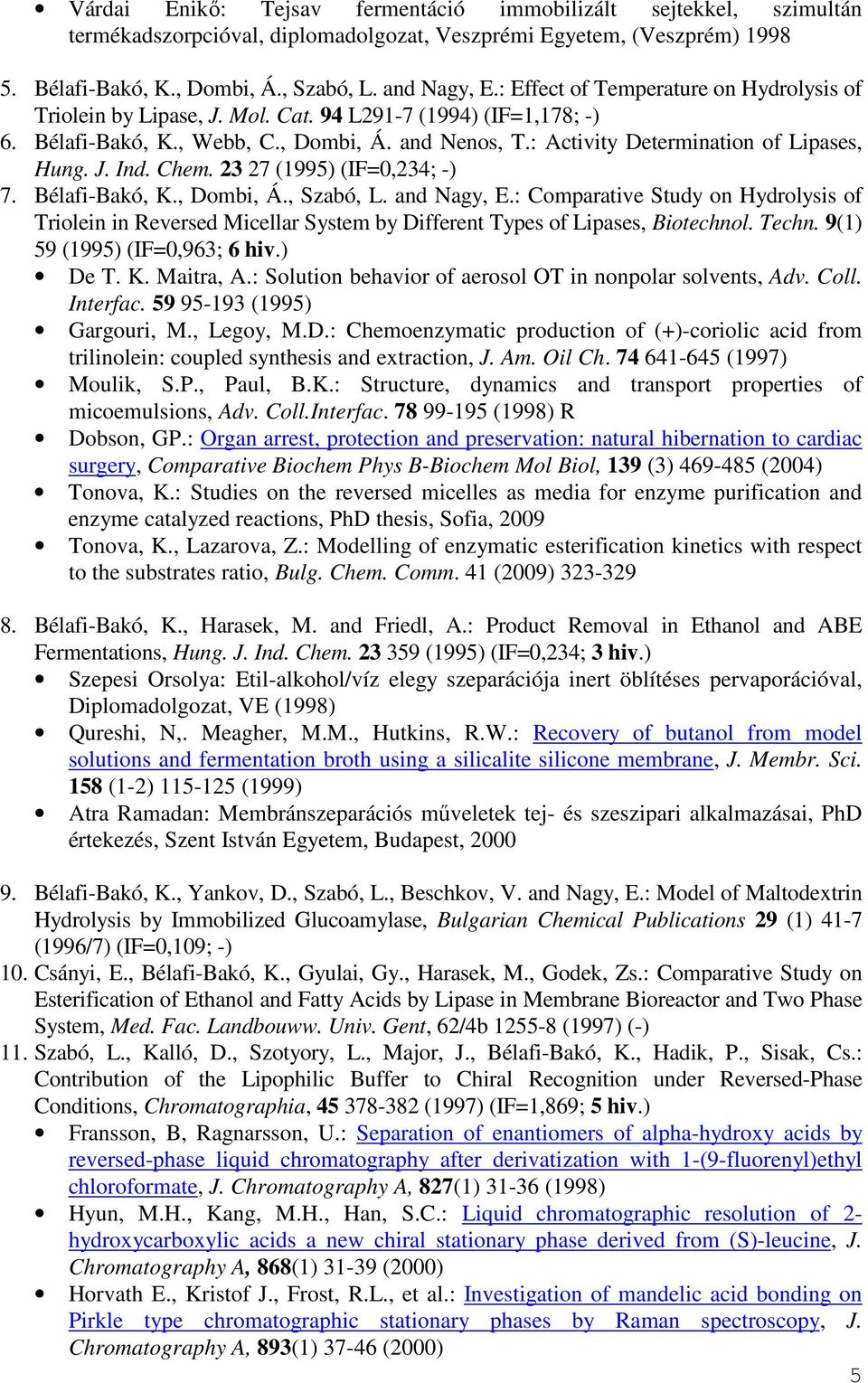 J. Ind. Chem. 23 27 (1995) (IF=0,234; -) 7. Bélafi-Bakó, K., Dombi, Á., Szabó, L. and Nagy, E.
