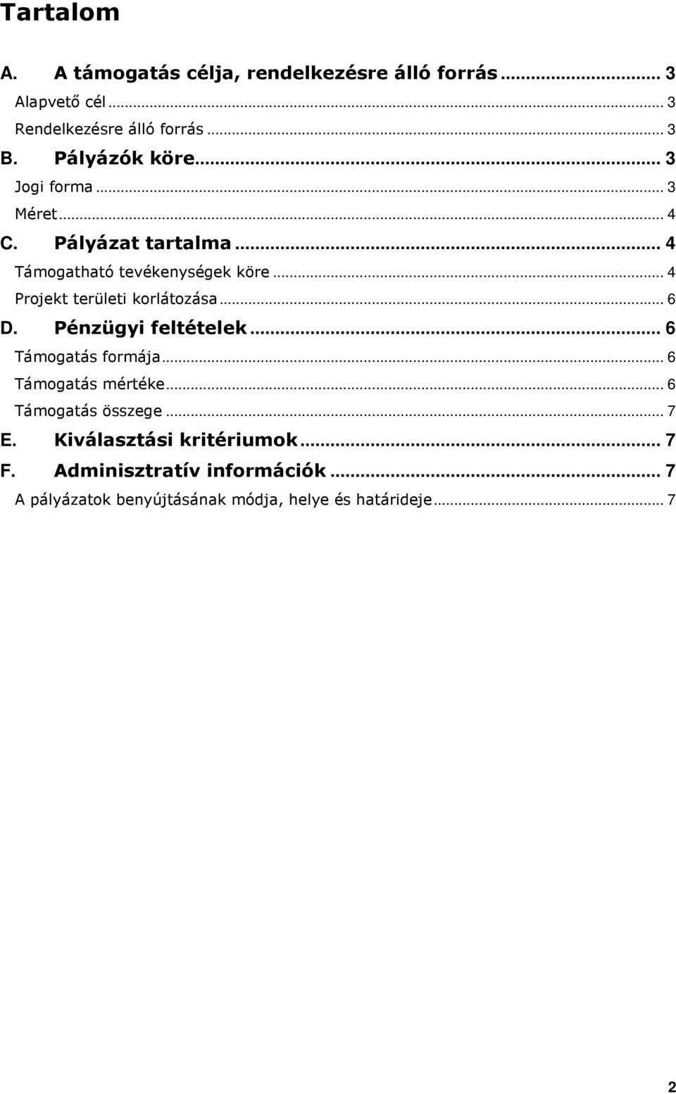 .. 4 Projekt területi korlátozása... 6 D. Pénzügyi feltételek... 6 Támogatás formája... 6 Támogatás mértéke.