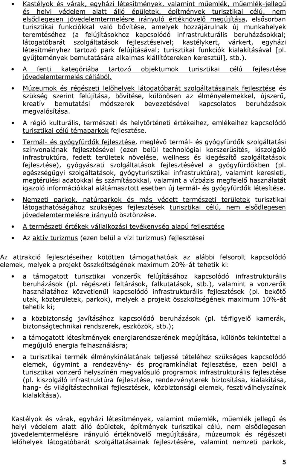 látogatóbarát szolgáltatások fejlesztéseivel; kastélykert, várkert, egyházi létesítményhez tartozó park felújításával; turisztikai funkciók kialakításával [pl.