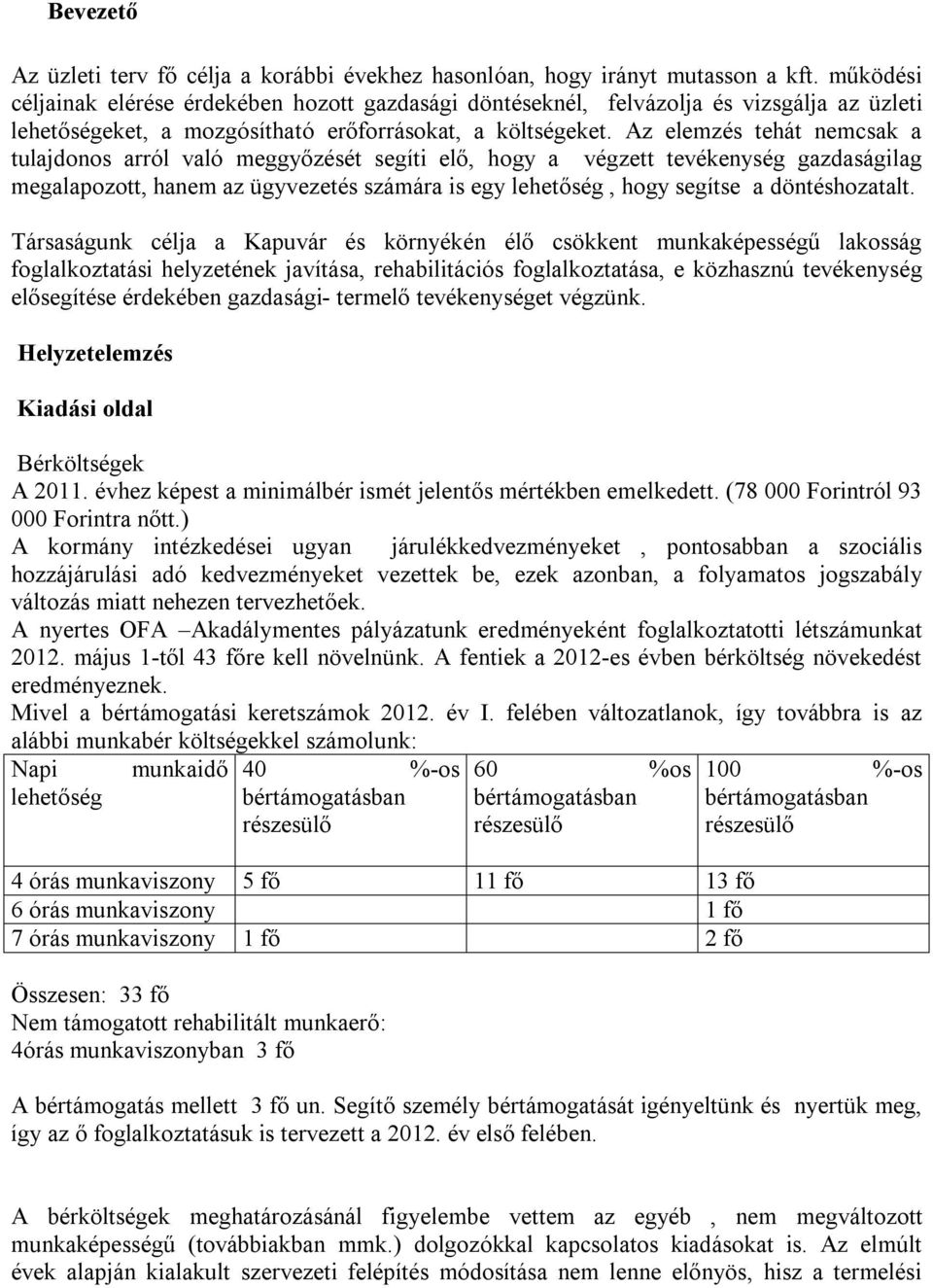 Az elemzés tehát nemcsak a tulajdonos arról való meggyőzését segíti elő, hogy a végzett tevékenység gazdaságilag megalapozott, hanem az ügyvezetés számára is egy lehetőség, hogy segítse a